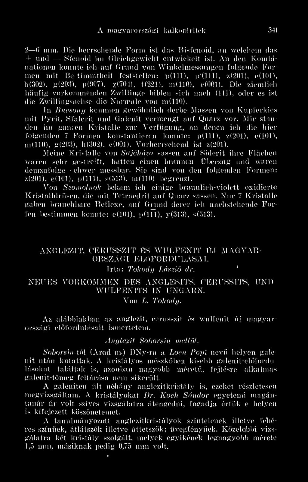 Mir stan den im ganzen Kristalle zr Verfiigung, an denen ieh die hier folgenden 7 Formen konstantieren konnte pdll), z(201), e(101), m(110), g(203), h(3(j2), c(001). Vorherrsc-hend ist z(201).
