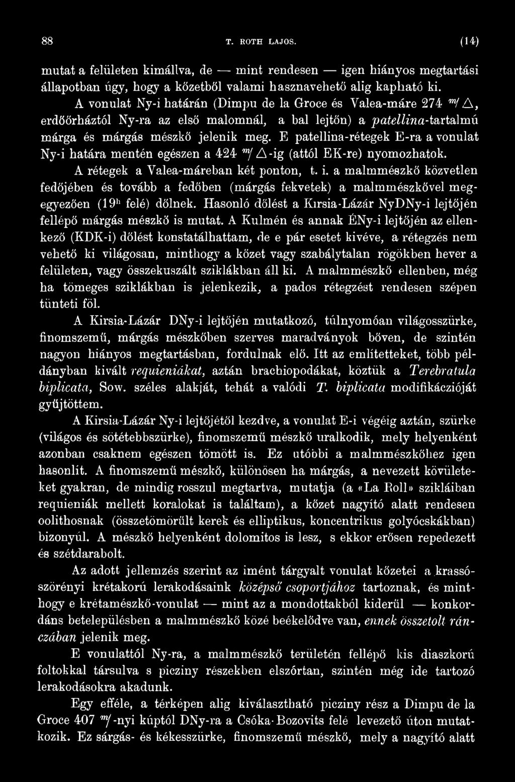 A Kulmén és annak ÉNy-i lejtőjén az ellenkező (KDK-i) dőlést konstatálhattam, de e pár esetet kivéve, a rétegzés nem vehető ki világosan, minthogy a kőzet vagy szabálytalan rögökben hever a