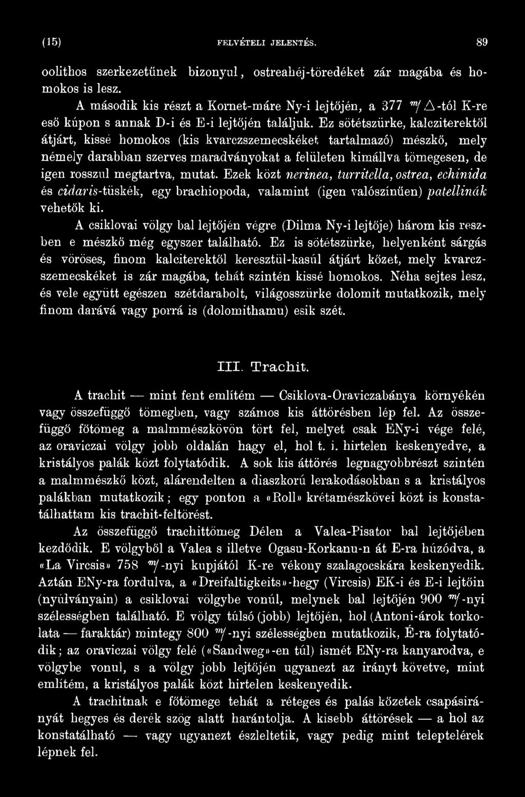 Ez sötétszürke, kalcziterektől átjárt, kissé homokos (kis kvarczszemecskéket tartalmazó) mészkő, mely némely darabban szerves maradványokat a felületen kimállva tömegesen, de igen rosszul megtartva,