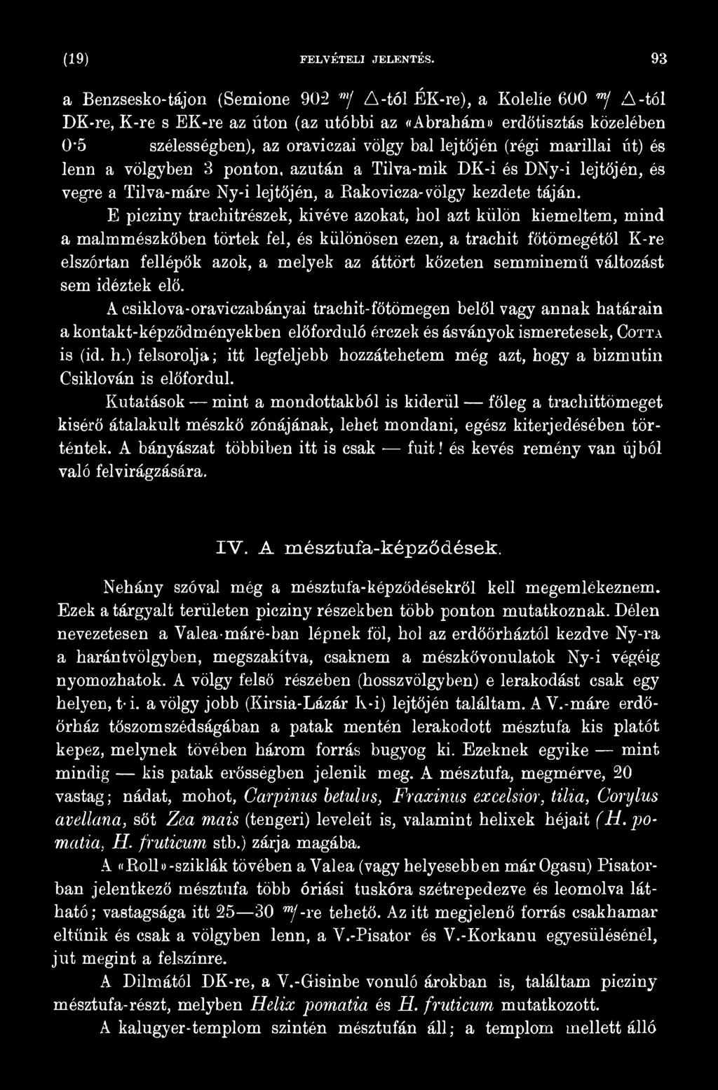 semminemű változást sem idéztek elő. A csiklova-oraviczabányai trachit-főtömegen belől vagy annak határain a kontakt-képződményekben előforduló érczek és ásványok ismeretesek, C o tta is (id. h.) felsorolja; itt legfeljebb hozzátehetem még azt, hogy a bizmutin Csiklován is előfordul.