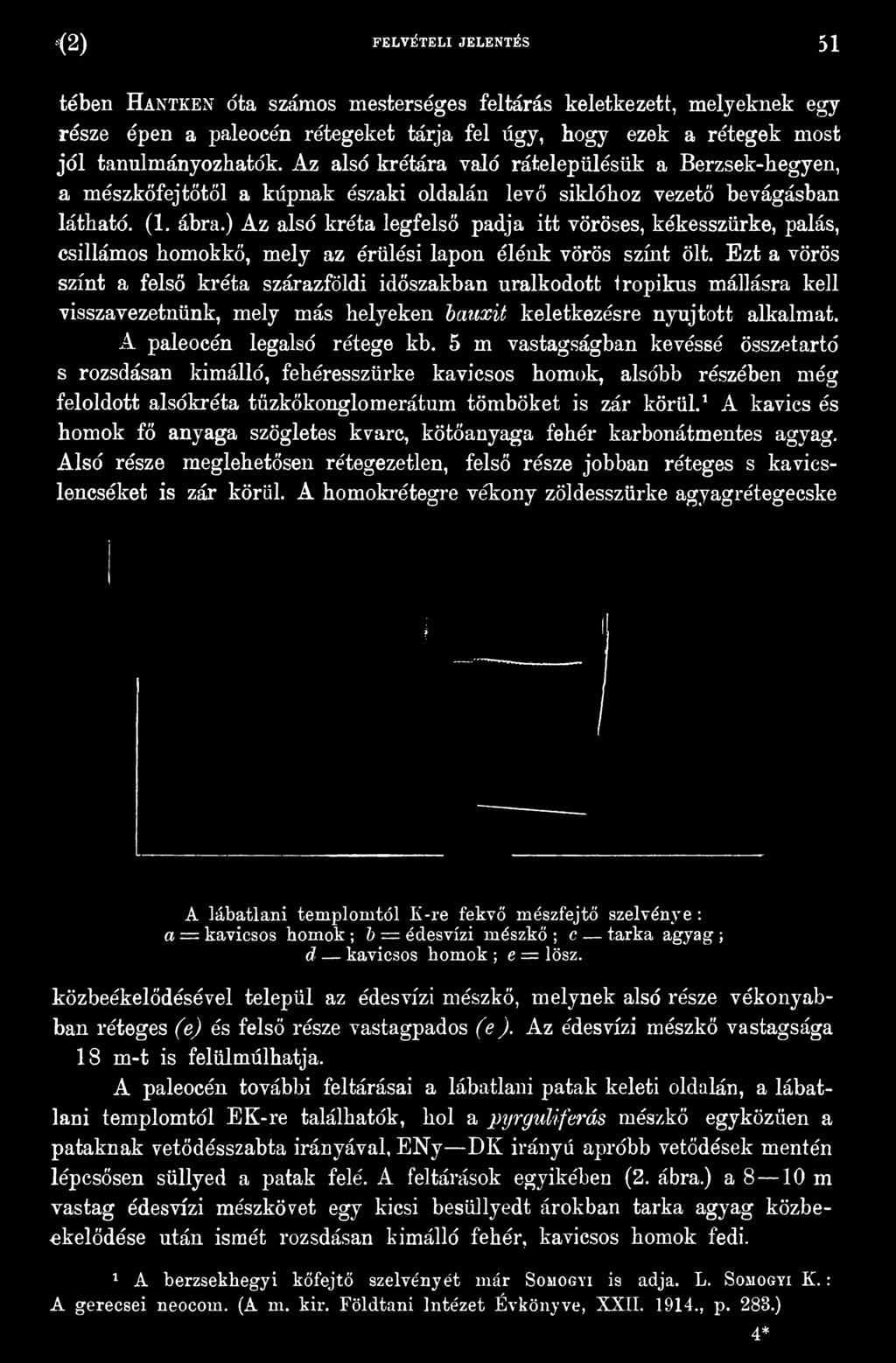 5 m vastagságban kevéssé összetartó s rozsdásan kimálló, fehéresszürke kavicsos homok, alsóbb részében még feloldott alsókréta tüzkőkonglomerátum tömböket is zár körül.