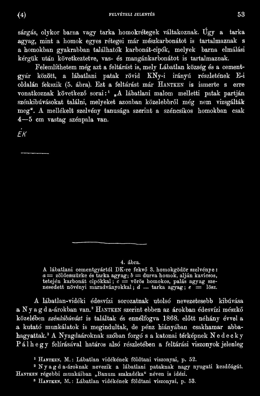 A mellékelt szelvény tanúsága szerint a széncsíkos homokban csak 4 5 cm vastag szénpala van. É K 4. ábra. A lábatlani cementgyártól DK-re fekvő 3.