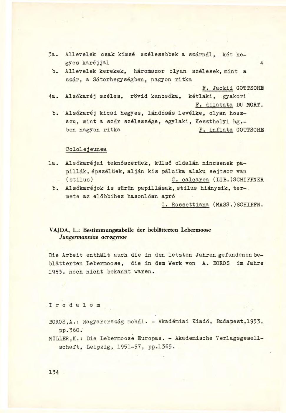 3a. Allevelek csak kissé szélesebbek a szárnál, két hegyes karéjjal 4 b. Allevelek kerekek, háromszor olyan szélesek, mint a szár, a Sátorhegységben, nagyon ritka F. Jackii GOTTSCHE 4a.