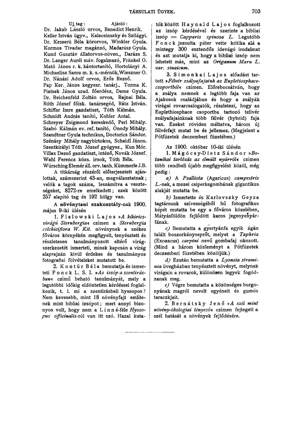 TÁRSULATI ÜGYEK. 703 Uj. tag: Ajánló: Dr. Jakab László orvos, Benedict Henrik. Keller István ügyv., Kalecsinszky és Szilágyi. Dr. Kesserü Béla körorvos, Winkler Gyula.