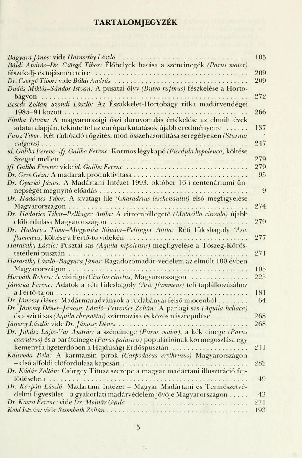 TARTALOMJEGYZÉK Bagyura János: vide Haraszthy László 105 Báldi András-Dr. Csörgő Tibor: Élőhelyek hatása a széncinegék (Parus maior) fészekalj- és tojásméreteire 209 Dr.