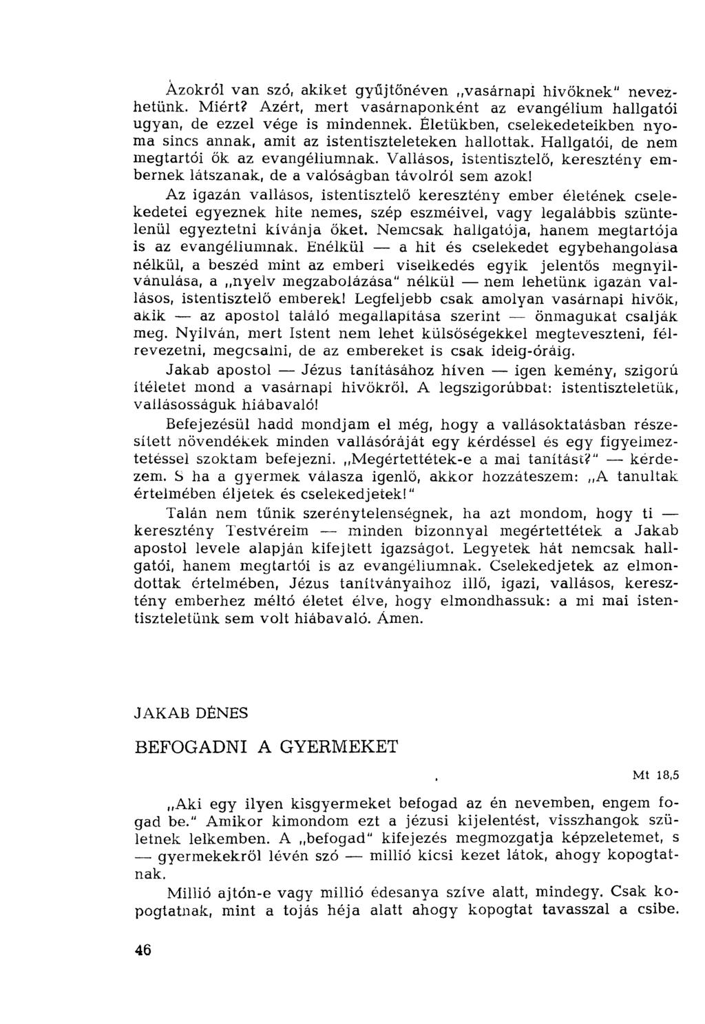 Azokról van szó, akiket gyűjtőnéven,,vasárnapi hívőknek" nevezhetünk. Miért? Azért, mert vasárnaponként az evangélium hallgatói ugyan, de ezzel vége is mindennek.