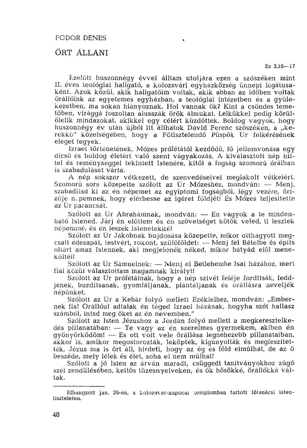 FODOR DÉNES ŐRT ÁLLANI Ez 3,16-47 Ezelőtt huszonnégy évvel álltam utoljára ezen a szószéken mint II. éves teológiai hallgató, a kolozsvári egyházközség ünnepi légátusaként.