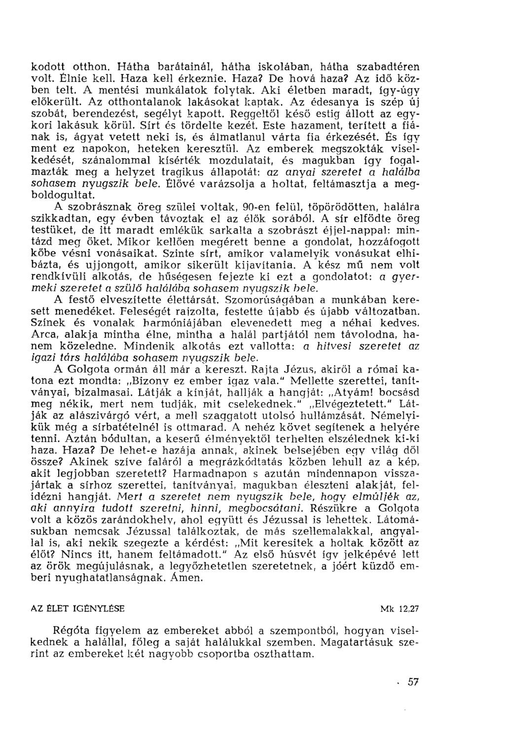 kodott otthon. Hátha barátainál, hátha iskolában, hátha szabadtéren volt. Élnie kell. Haza kell érkeznie. Haza? De hová haza? Az idő közben telt. A mentési munkálatok folytak.