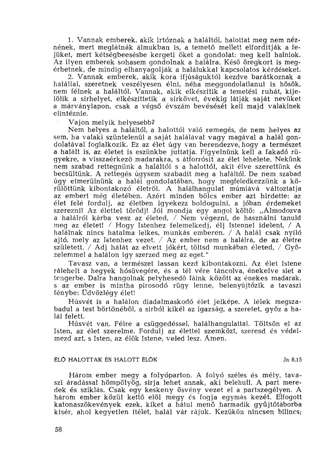 1. Vannak emberek, akik irtóznak a haláltól, halottat meg nem néznének, mert meglátnák álmukban is, a temető mellett elfordítják a fejüket, mert kétségbeesésbe kergeti őket a gondolat: meg kell