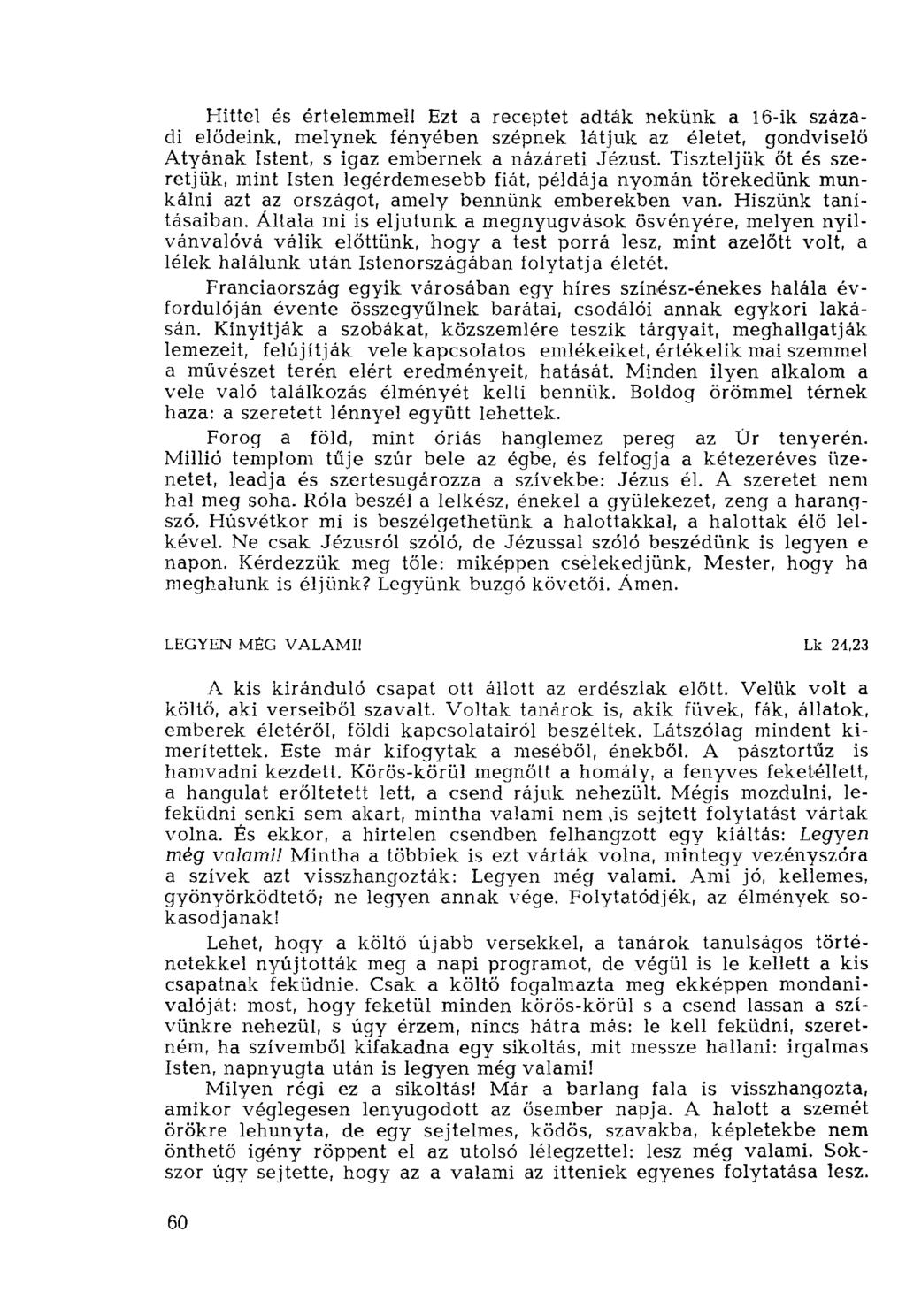 Hittel és értelemmel! Ezt a receptet adták nekünk a 16-ik századi elődeink, melynek fényében szépnek látjuk az életet, gondviselő Atyának Istent, s igaz embernek a názáreti Jézust.