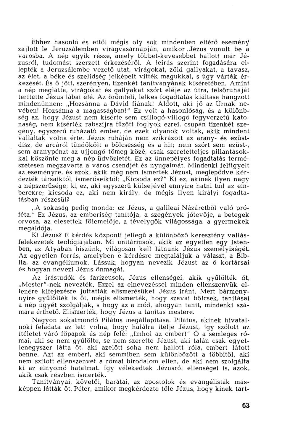 Ehhez hasonló és ettől mégis oly sok mindenben eltérő esemény zajlott le Jeruzsálemben virágvasárnapján, amikor, Jézus vonult be a városba.