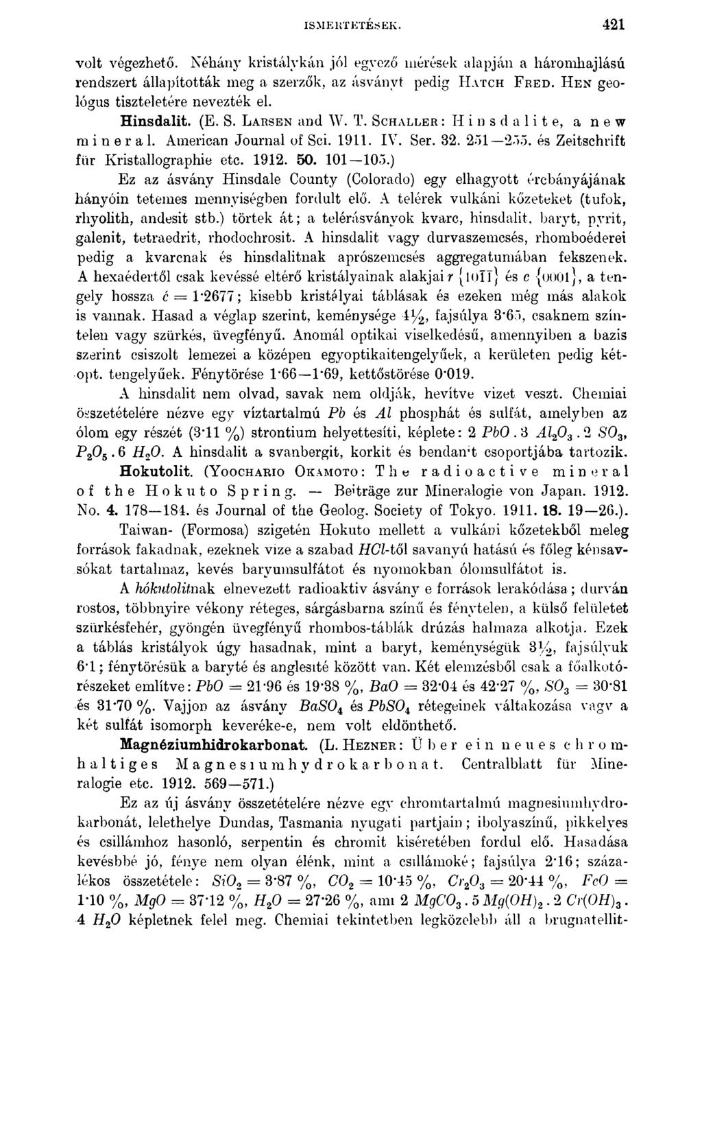 ISMERTETÉSEK. 421 volt végezhető. Néhány kristálykán jól egyező mérések alapján a háromhajlású rendszert állapították meg a szerzők, az ásványt pedig H atch F r e d.