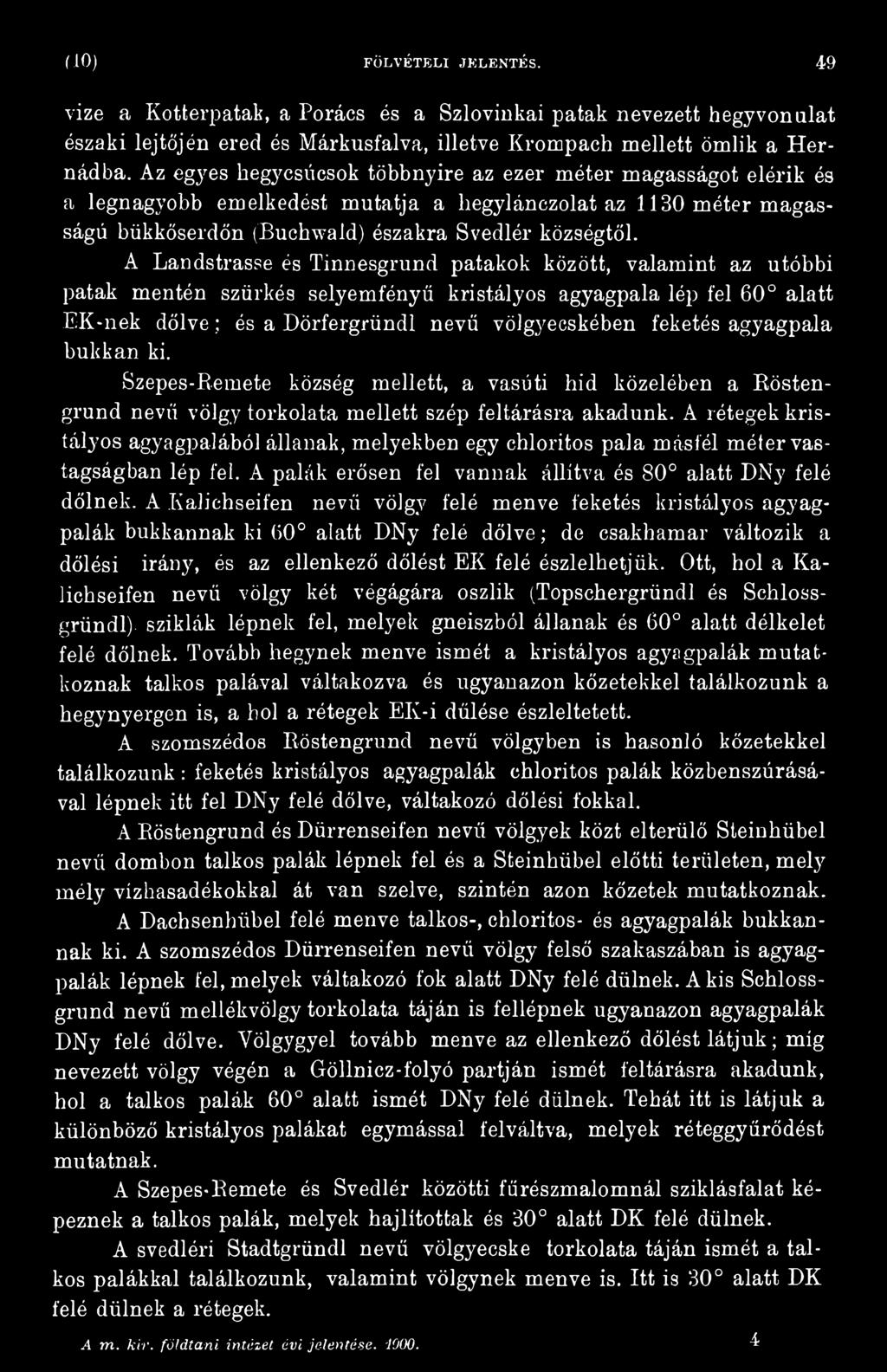 A rétegek kristályos agyagpalából állanak, melyekben egy chloritos pala másfél méter vastagságban lép fel. A palák erősen fel vannak állítva és 80 alatt DNy felé dőlnek.