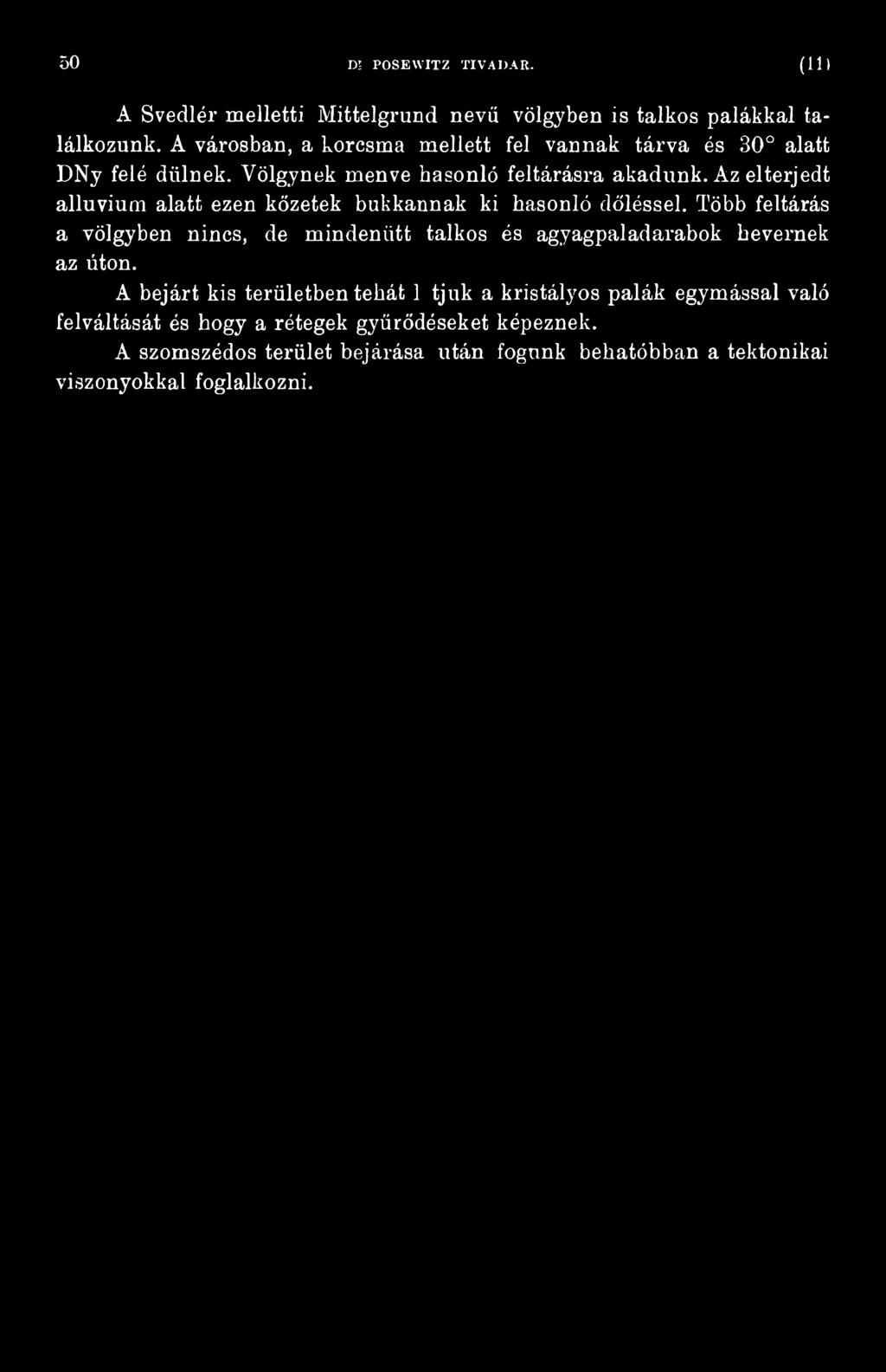 Az elterjedt alluvium alatt ezen kőzetek bukkannak ki hasonló dőléssel.