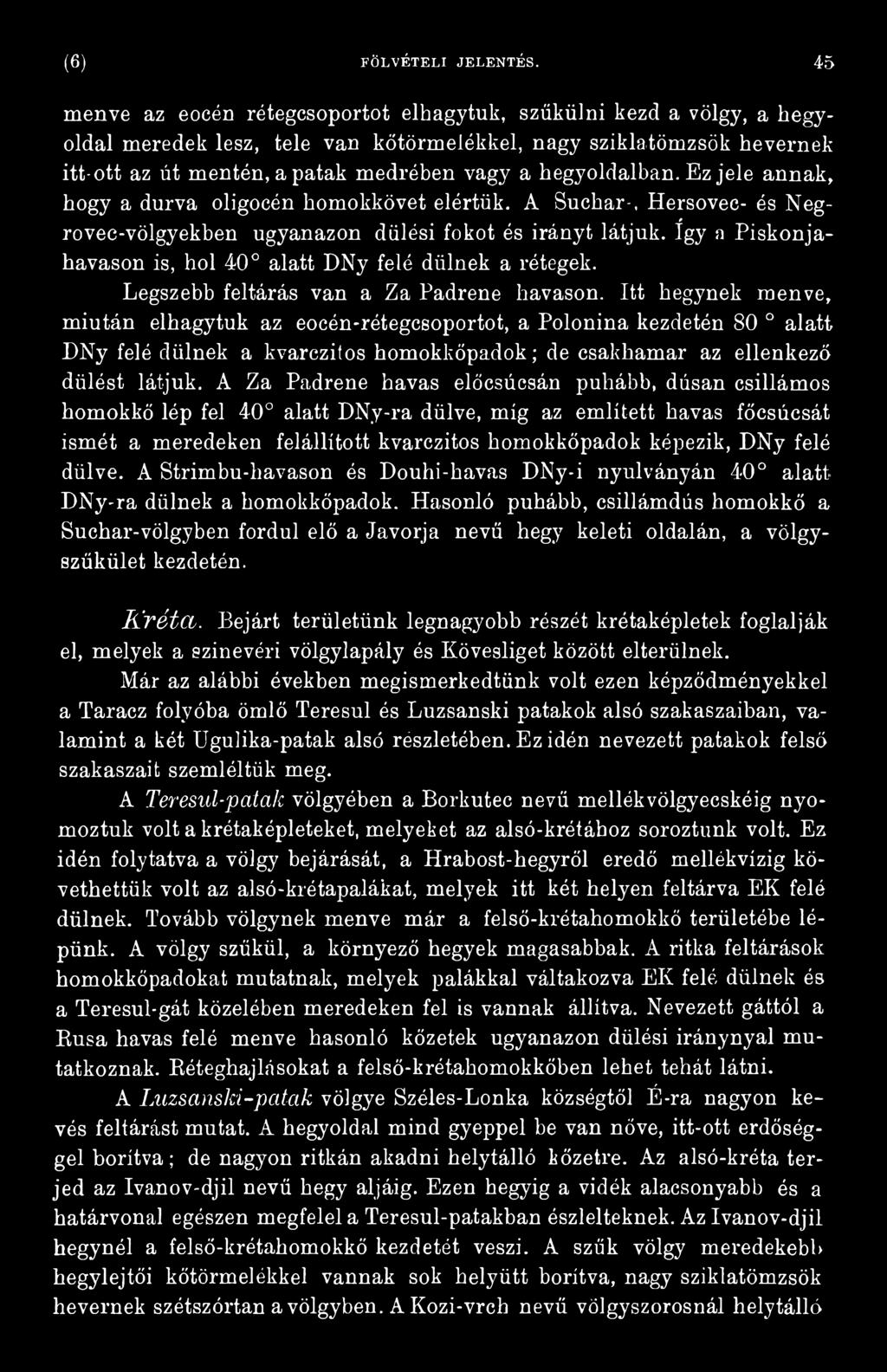 Itt hegynek menve, miután elhagytuk az eocén-rétegcsoportot, a Polonina kezdetén 80 alatt DNy felé dűlnek a kvarczitos homokkőpadok; de csakhamar az ellenkező dülést látjuk.
