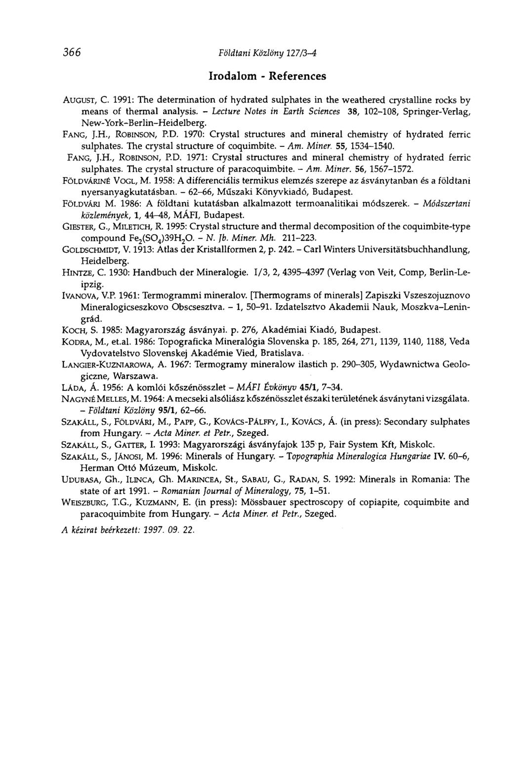 366 Földtani Közlöny 127/3-4 Irodalom - References AUGUST, С. 1991: The determination of hydrated sulphates in the weathered crystalline rocks by means of thermal analysis.