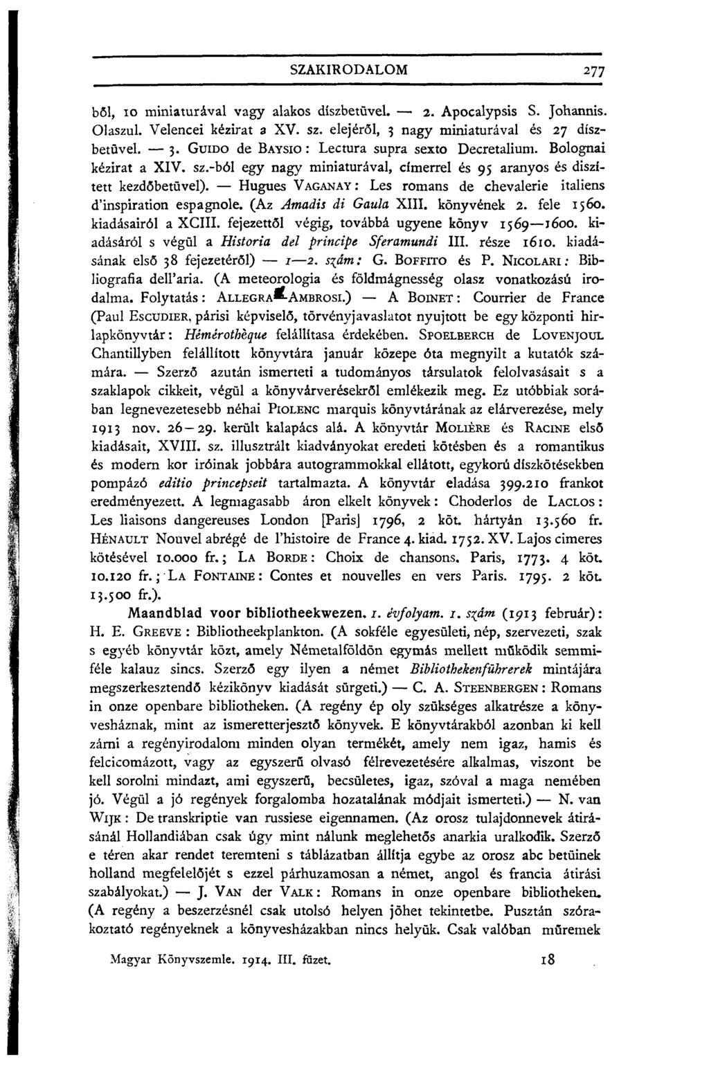 SZAKIRODALOM 277 bői, 10 miniaturával vagy alakos díszbetüvel. 2. Apocalypsis S. Johannis. Olaszul. Velencei kézirat a XV. sz. elejéről, 3 nagy miniaturával és 27 díszbetűvel. 3. GUIDO de BAYSIO : Lectura supra sexto Decretalium.