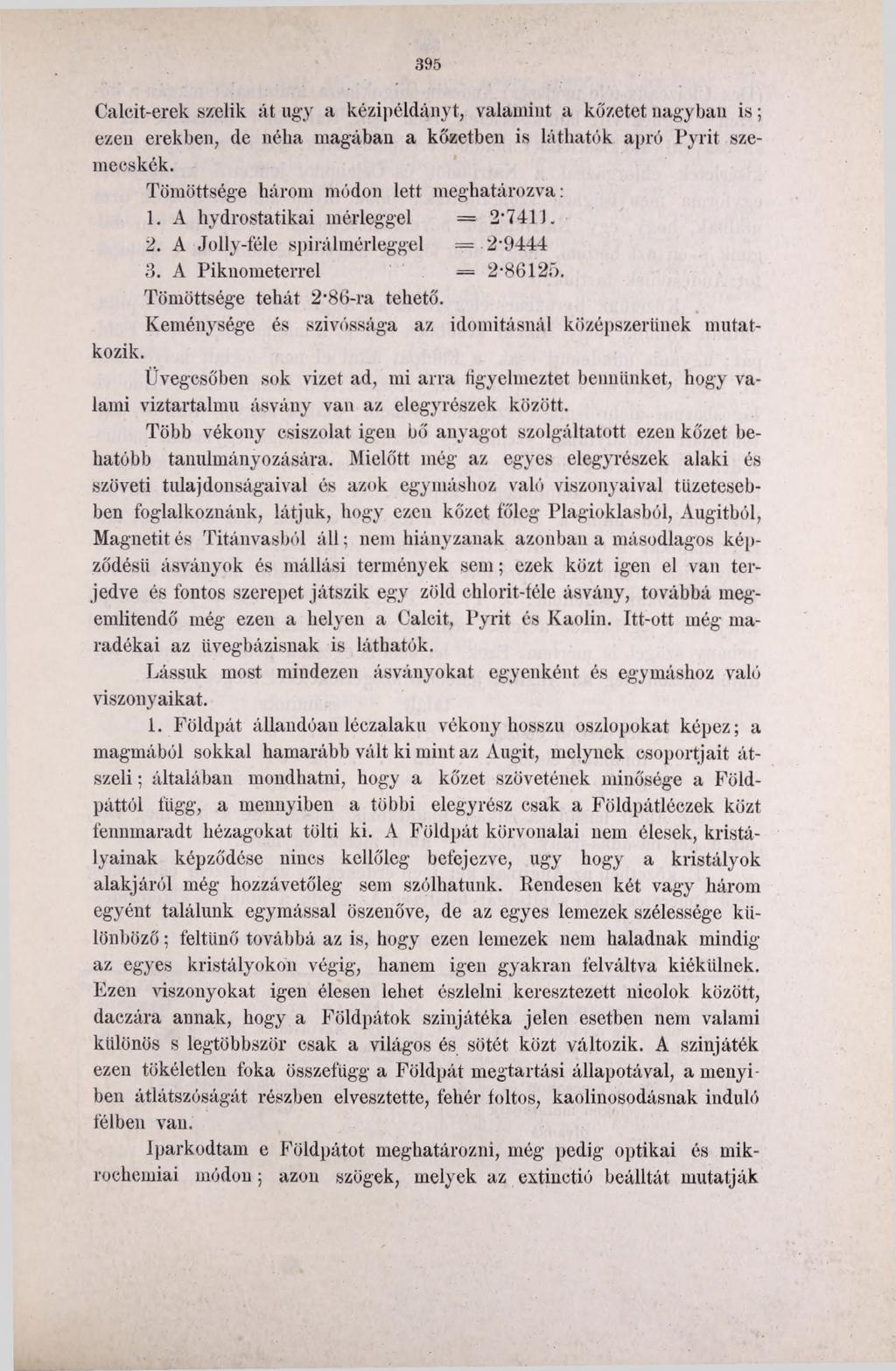 395 Calcit-erek szelik át úgy a kézipéldányt, valamint a kőzetet nagyban is; ezen erekben, de néha magában a kőzetben is láthatók apró Pyrit szemecskék. Tömöttsége három módon lett meghatározva: 1.