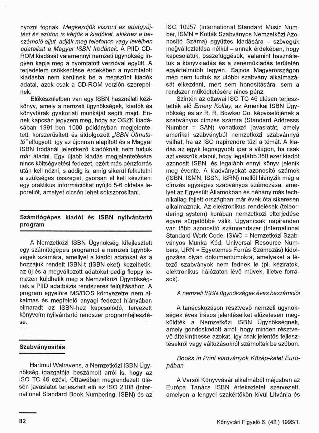 nyozni fognak. Megkezdjük viszont az adatgyűjtést és ezúton is kérjük a kiadókat, akikhez e beszámoló eljut, adják meg telefonon vagy levélben adataikat a Magyar ISBN Irodának.