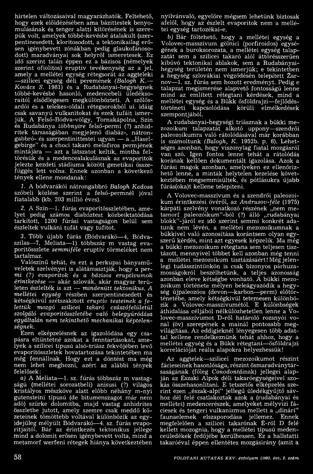 1981) és a Rudabányai-hegységnek többé-kevésbé hasonló, medencebeli üledéksoraitól elsődlegesen megkülönbözteti. A szőlősardói és a telekes-oldali rétegsorokból ui.