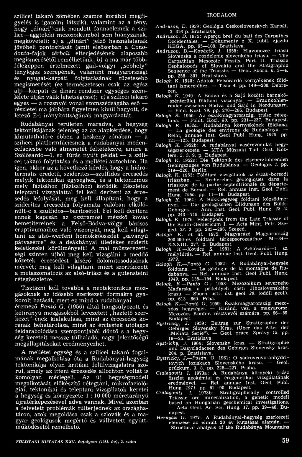 1959: Geológia Ceskoslovenskych Kárpát. 2. 316 p. Bratislava. Andrusov, D. 1975: Apergu bref du bati des Carpathes Occidentales. Dokumenty z X. jubil. zjazdu KBGA. pp. 95 108. Bratislava. Andrusov, D. Kovácik, J.