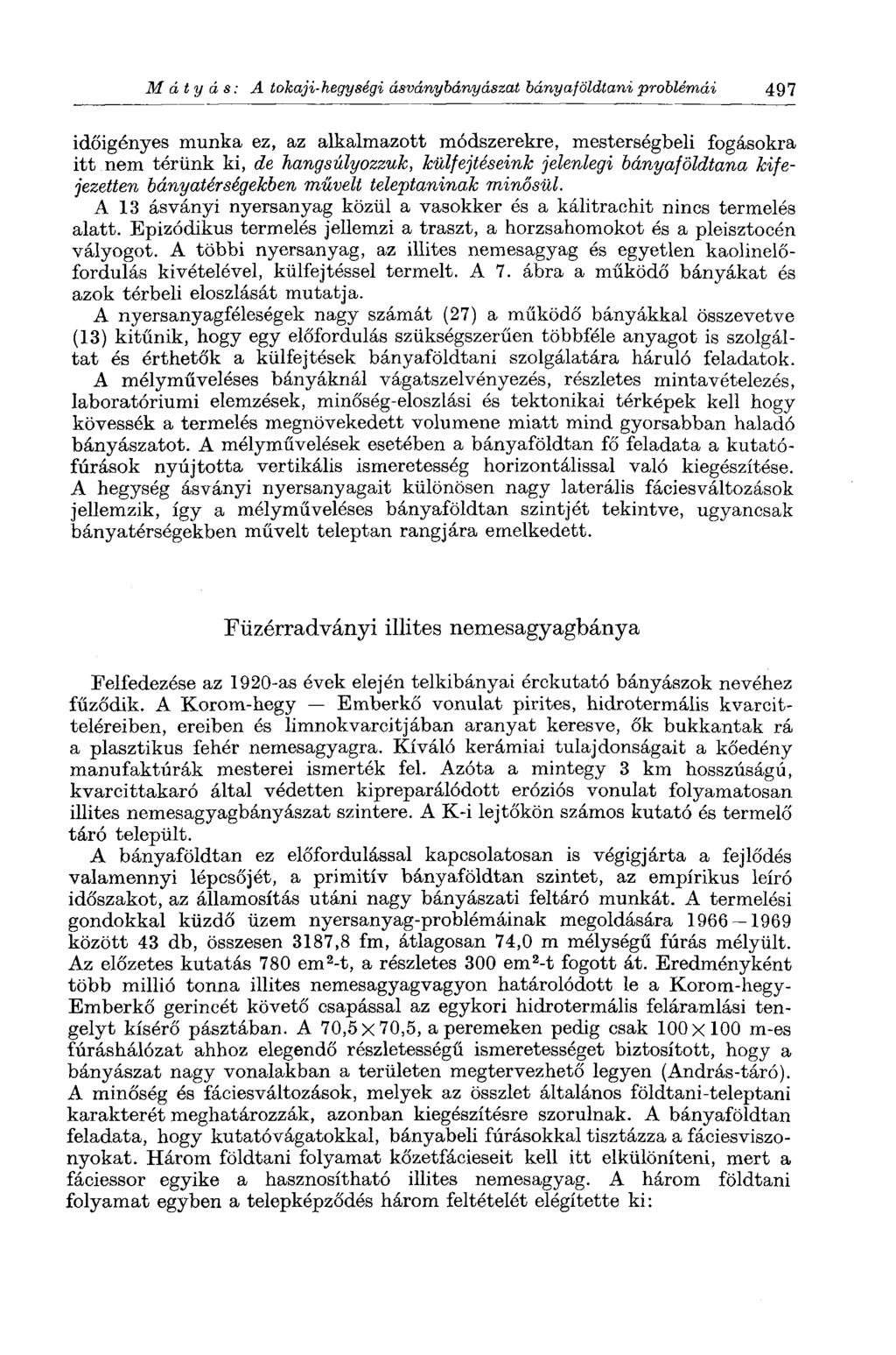 Mátyás: A tokaji-hegységi ásványbányászat bányaföldtani problémái 497 időigényes munka ez, az alkalmazott módszerekre, mesterségbeli fogásokra itt nem térünk ki, de hang súlyozzuk, külfejtéseink
