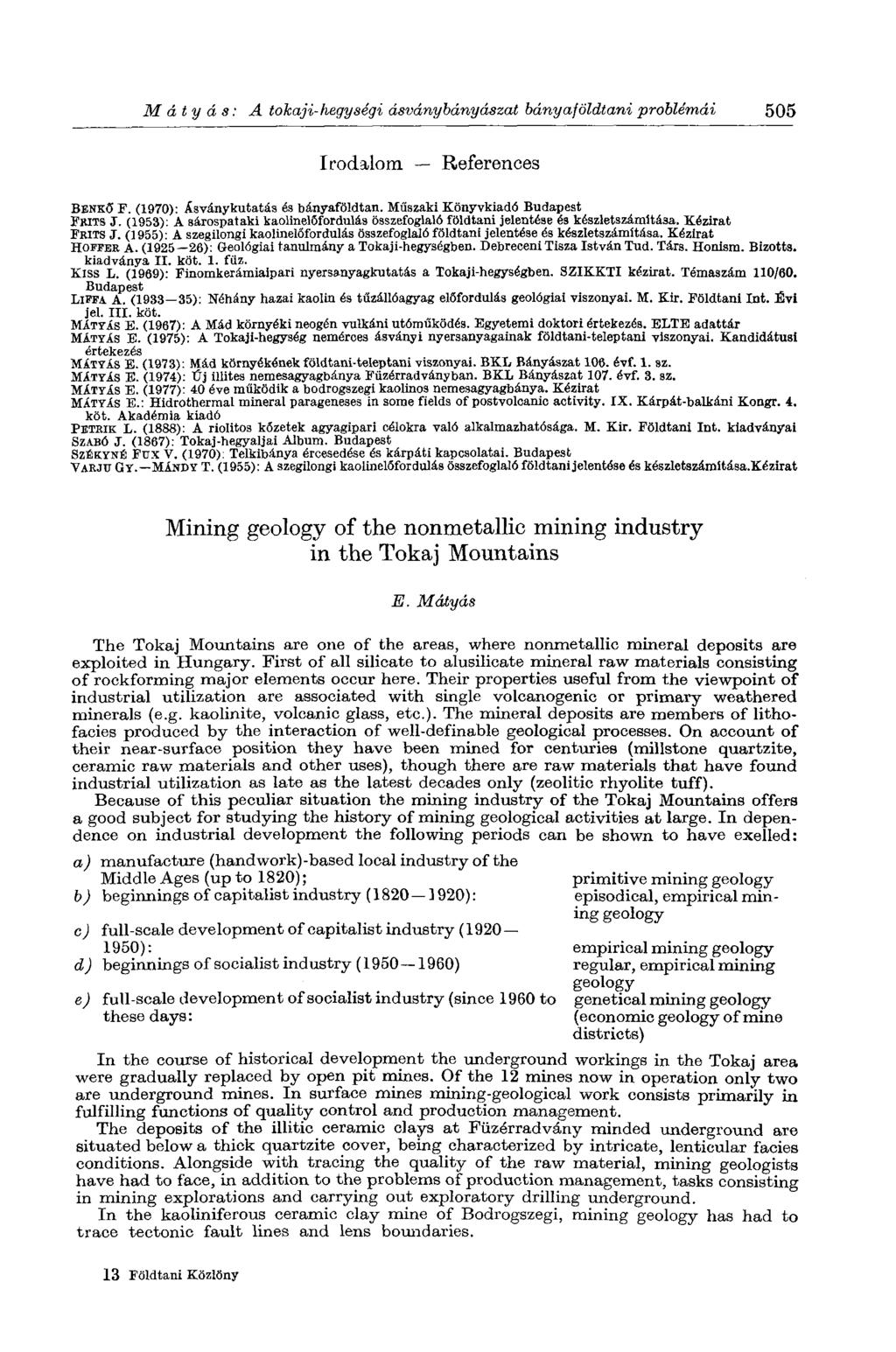 Mátyás: A tokaji-hegységi ásványbányászat bányaföldtani problémái 505 Irodalom References BENKÖ F. (1970): Ásványkutatás és bányaföldtan. Műszaki Könyvkiadó Budapest FRITS J.