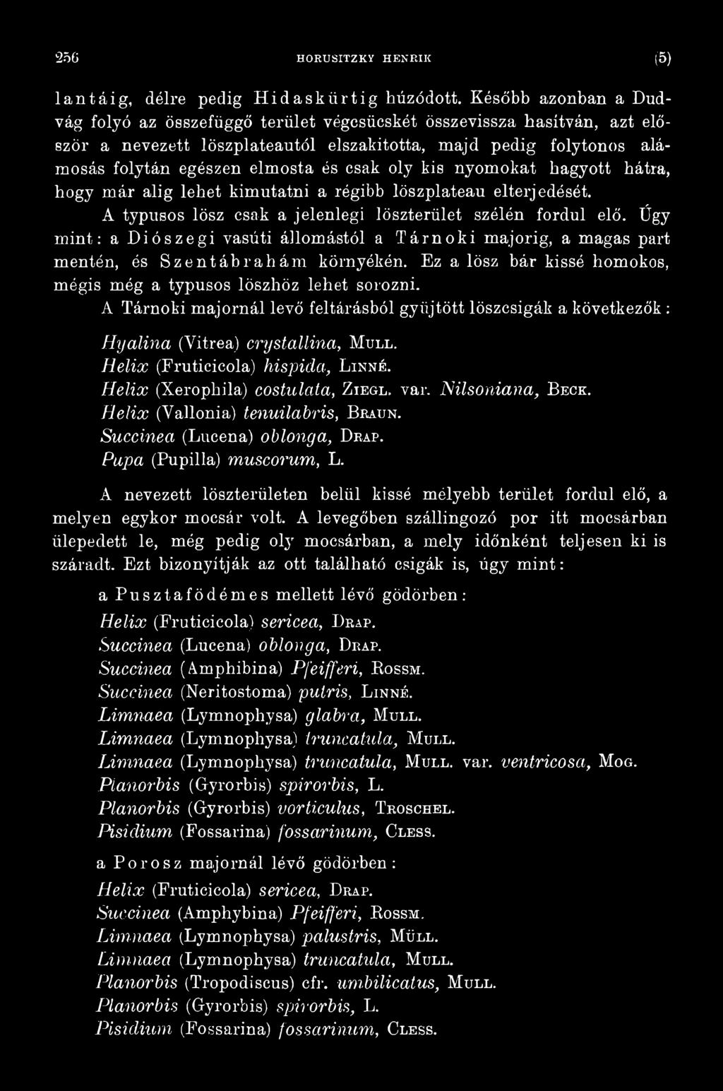 A Tárnoki majornál levő feltárásból gyűjtött löszcsigák a következők: jhyalina ( V i t r e a ) crystallina, M u l l. Helix (Eruticicola) hispida, L i n n é.