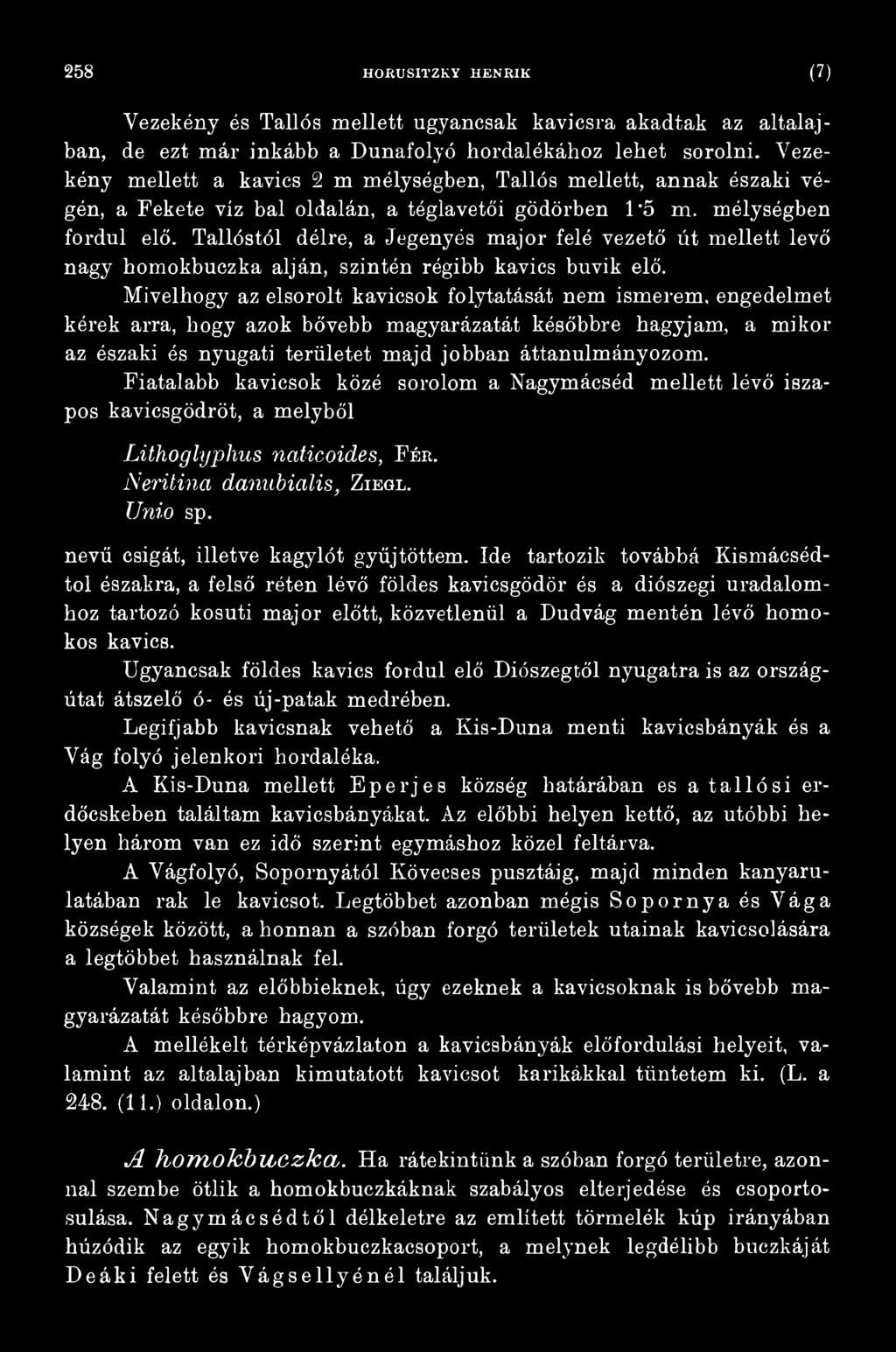 Fiatalabb kavicsok közé sorolom a Nagymácséd mellett lévő iszapos kavicsgödröt, a melyből Lithoglyphus naticoides, Fér. Neritina danubialis, Ziegl. Unió sp. nevű csigát, illetve kagylót gyűjtöttem.