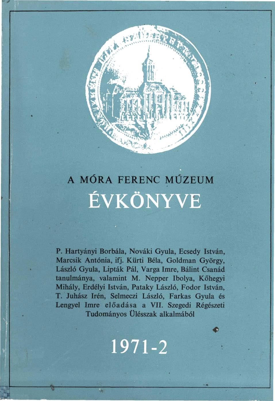 A MÓRA FERENC MÚZEUM P. Hartyányi Borbála, Nováki Gyula, Ecsedy István, Marcsik Antónia, ifj. Kürti Béla, Goldman György, László Gyula, Lipták Pál, Varga Imre, Bálint Csanád tanulmánya, valamint M.