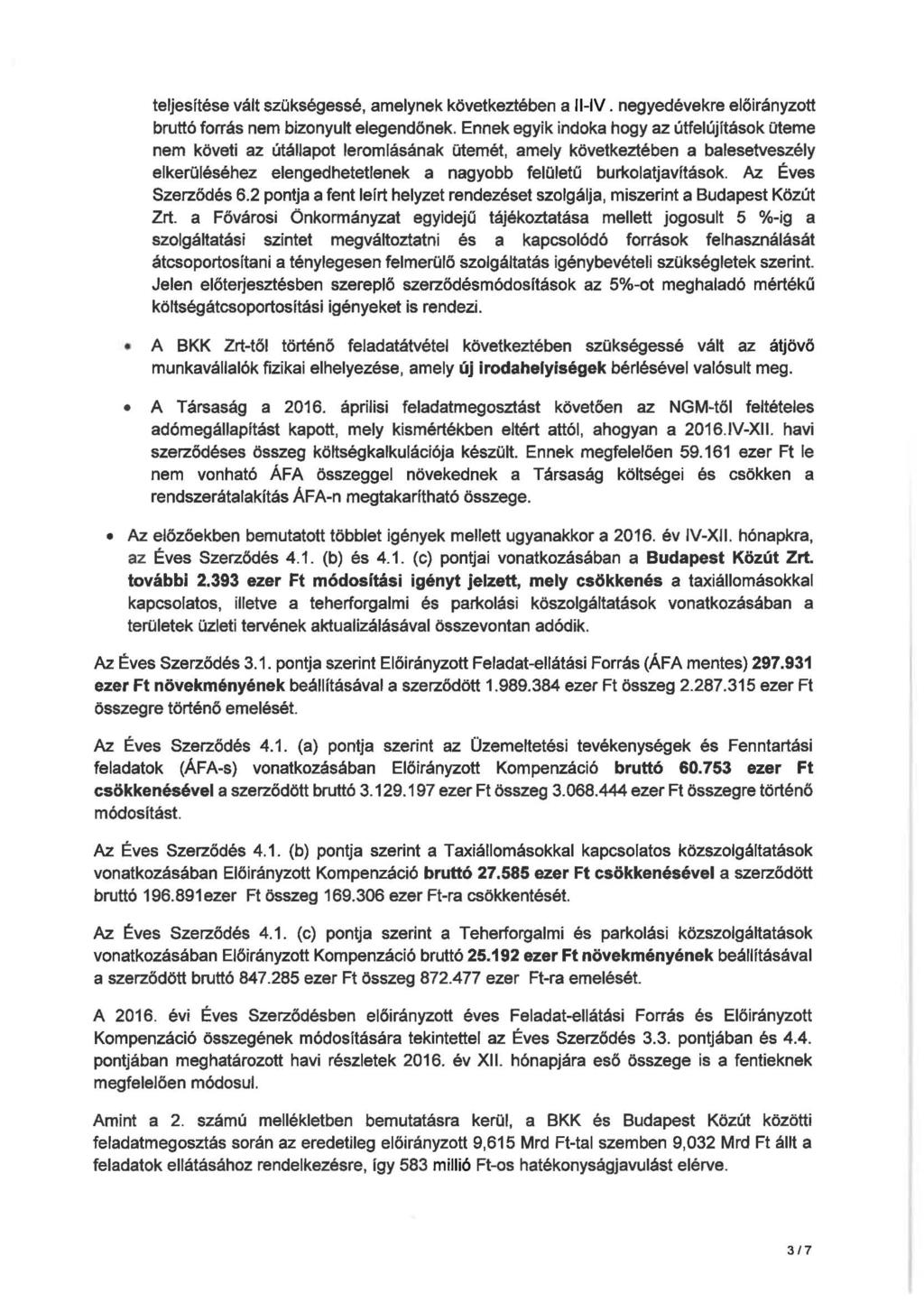 teljesítése vált szükségessé, amelynek következtében a 11-IV. negyedévekre előirányzott bruttó forrás nem bizonyult elegendőnek.