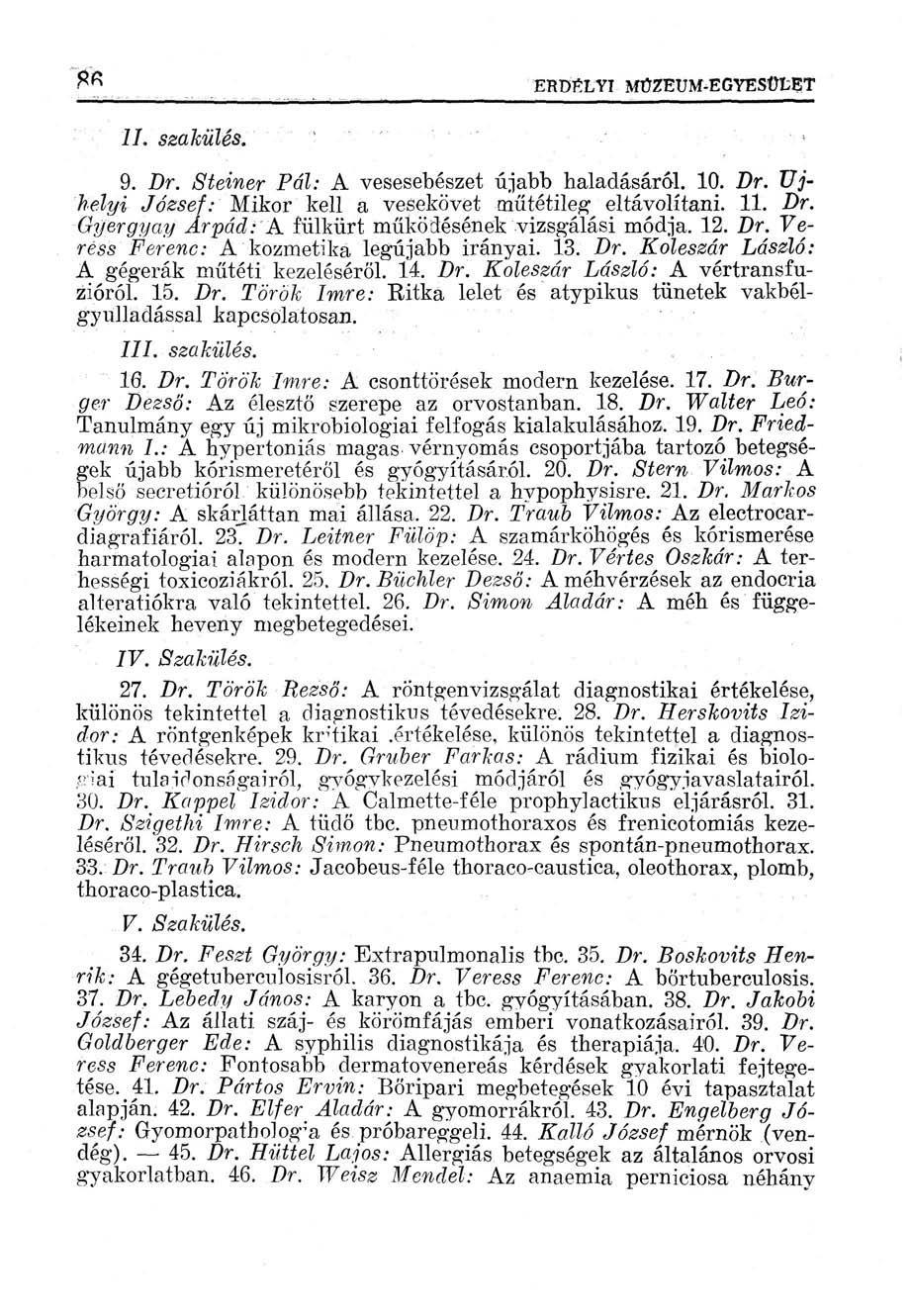 R ERDÉLYI MŰZEUM-EGYESÜtET II. szakülés. 9. Dr. Steiner Pál: A vesesebészet újabb haladásáról. 10. Dr. Újhelyi József: Mikor kell a vesekövet műtétileg eltávolítani. 11. Dr. Gyergyay Árpád: A.