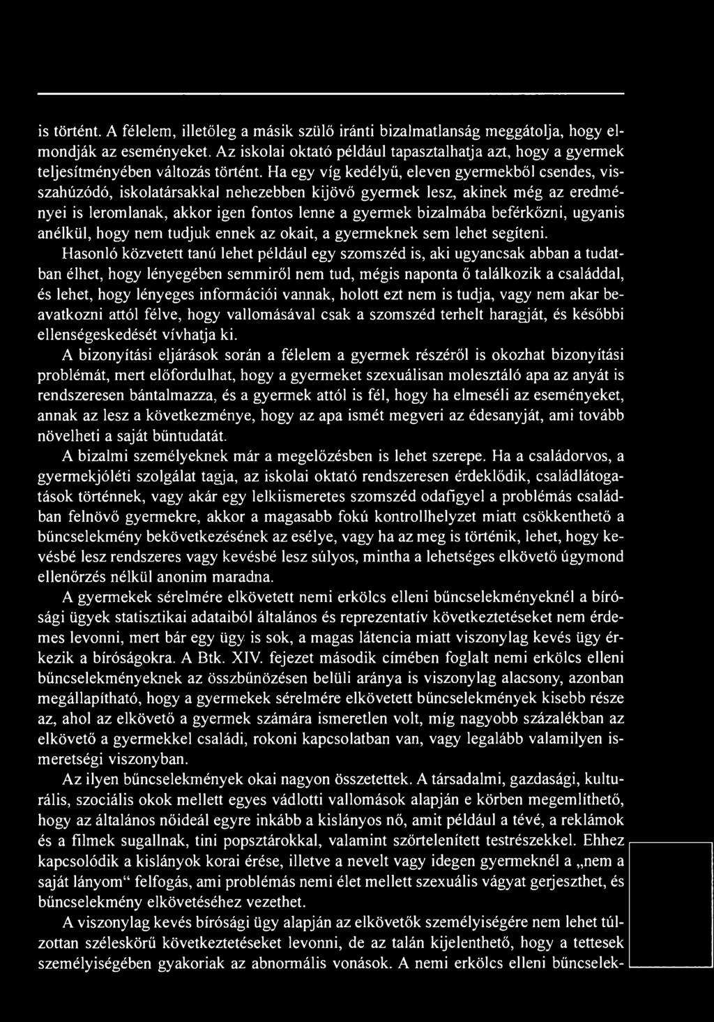 Hasonló közvetett tanú lehet például egy szomszéd is, aki ugyancsak abban a tudatban élhet, hogy lényegében semmiről nem tud, mégis naponta ő találkozik a családdal, és lehet, hogy lényeges