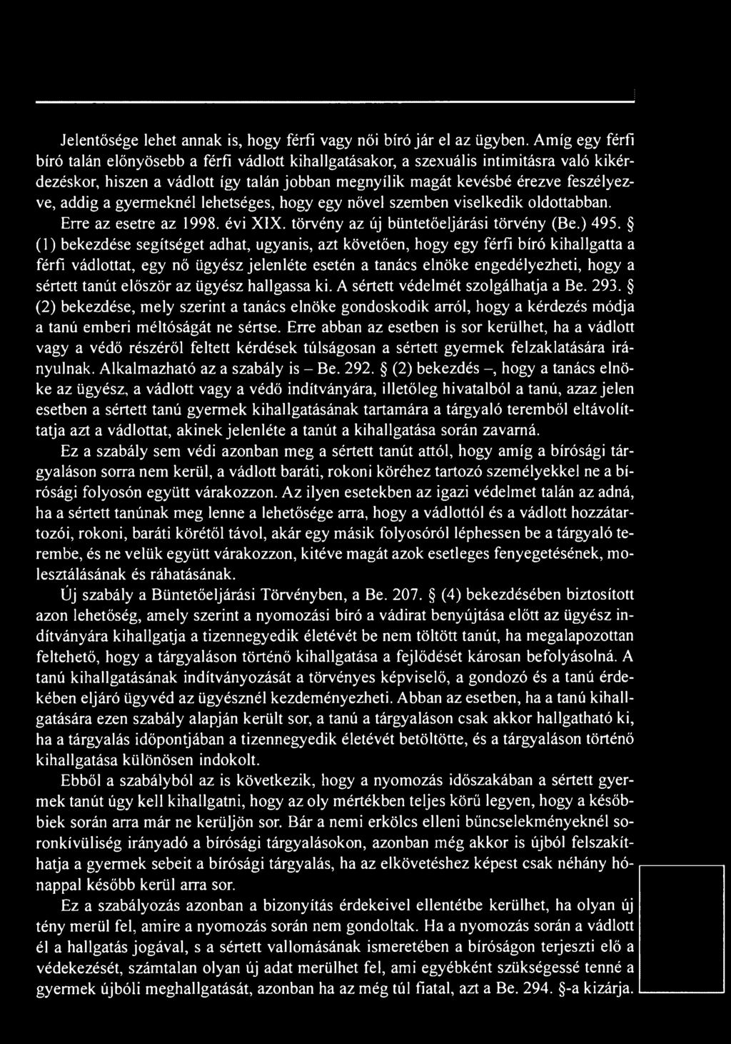 az ügyész hallgassa ki. A sértett védelmét szolgálhatja a Be. 293. (2) bekezdése, mely szerint a tanács elnöke gondoskodik arról, hogy a kérdezés módja a tanú emberi méltóságát ne sértse.