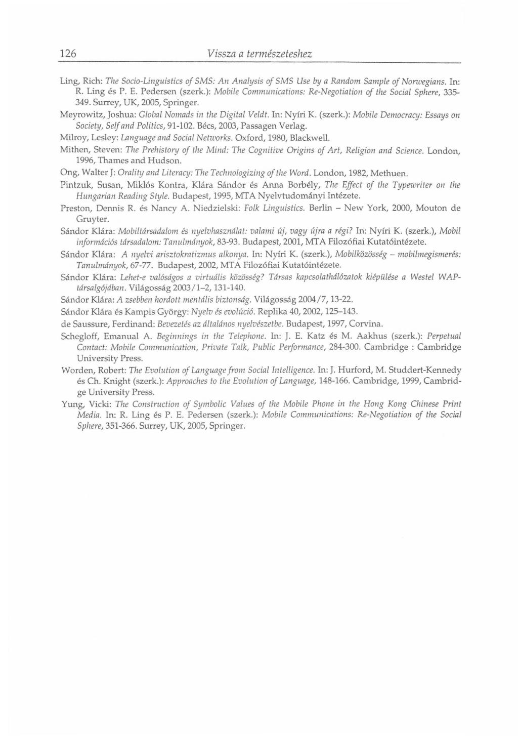 126 Vissza a természeteshez Ling, Rich: The Socio-Linguistics of SMS: An Analysis of SMS Use by a Random Sample of Norwegians. In: R. Ling és P. E. Pedersen (szerk.