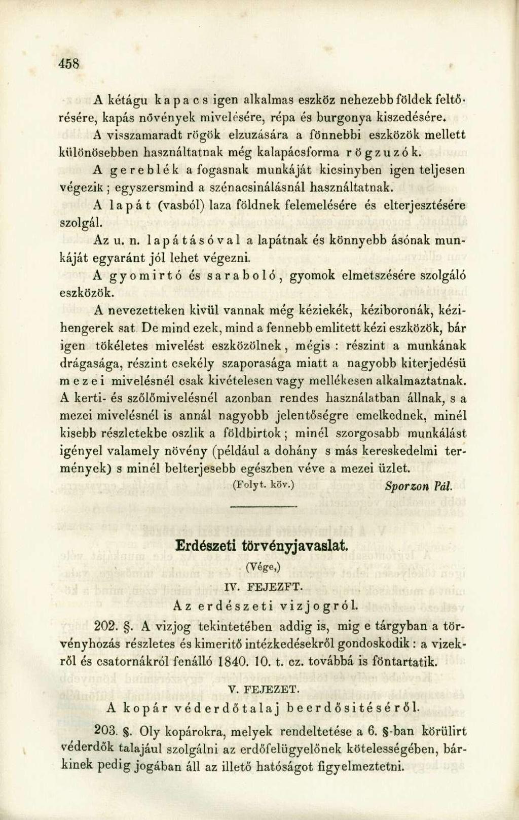 A kétágú kapacs igen alkalmas eszköz nehezebb földek feltörésére, kapás növények mivelésére, répa és burgonya kiszedésére.