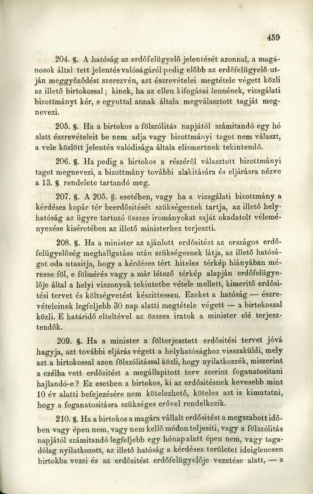 204.. A hatóság az erdőfelügyelő jelentését azonnal, a magánosok által tett jelentés valóságáról pedig előbb az erdőfelügyelő utján meggyőződést szerezvén, azt észrevételei megtétele végett közli az