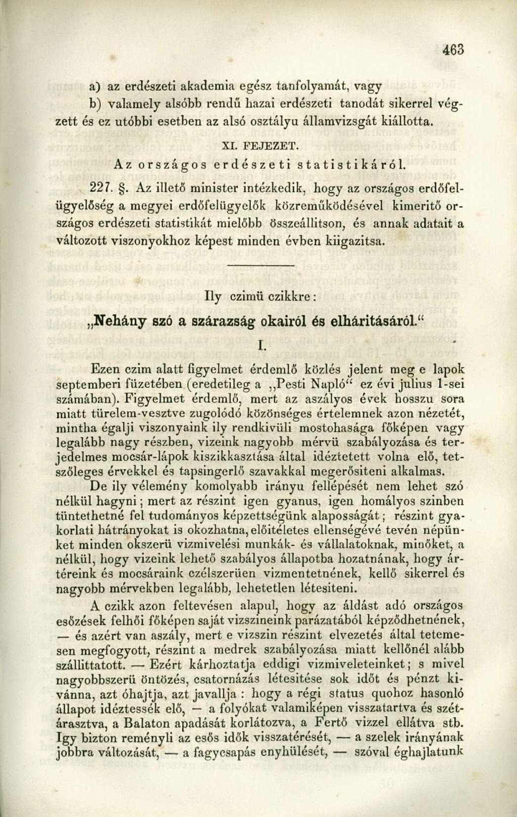 a) az erdészeti akadémia egész tanfolyamát, vagy b) valamely alsóbb rendű hazai erdészeti tanodát sikerrel végzett és ez utóbbi esetben az alsó osztályú államvizsgát kiállotta. XI. FEJEZET.