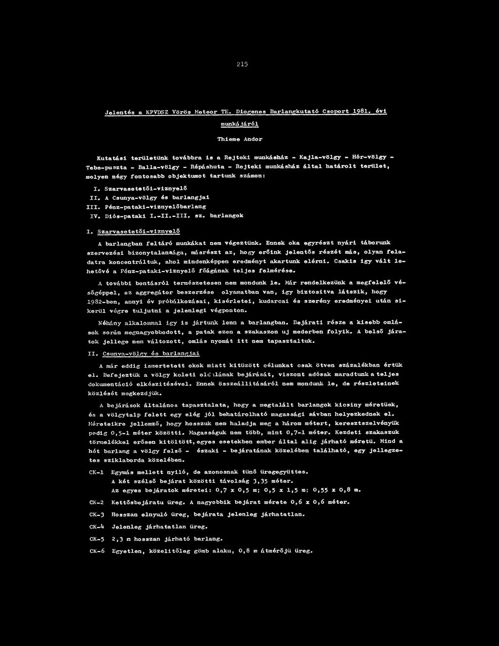 215 Jelentés a KPVPSZ Vörös Meteor TE. Diogenes Barlangkutató Csoport 1981. évi munkájáról Thieme Andor Kutatási területünk továbbra is a Rejtek!