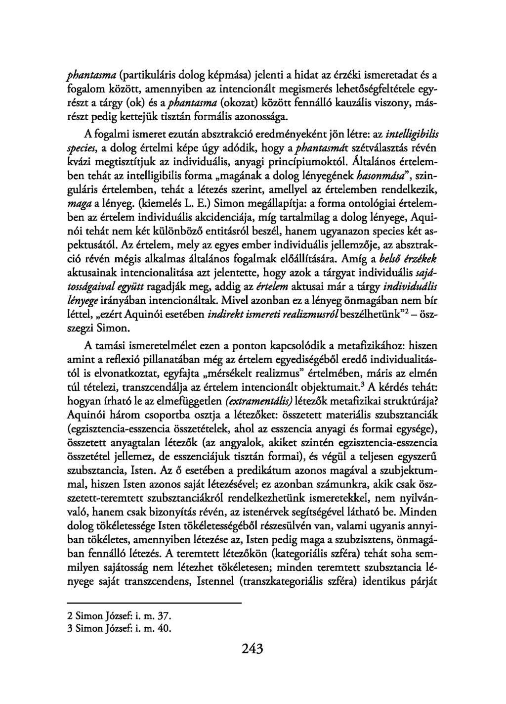 phantasma (partikuláris dolog képmása) jelenti a hidat az érzéki ismeretadat és a fogalom között, amennyiben az intencionált megismerés lehetőségfeltétele egyrészt a tárgy (ok) és a phantasma