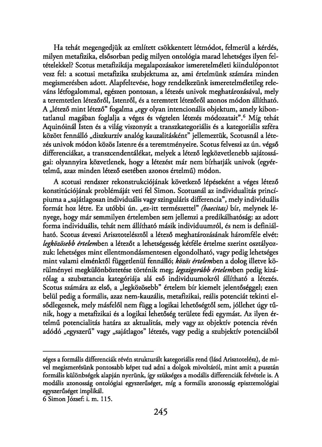 Ha tehát megengedjük az említett csökkentett létmódot, felmerül a kérdés, milyen metafizika, elsősorban pedig milyen ontológia marad lehetséges ilyen feltételekkel?