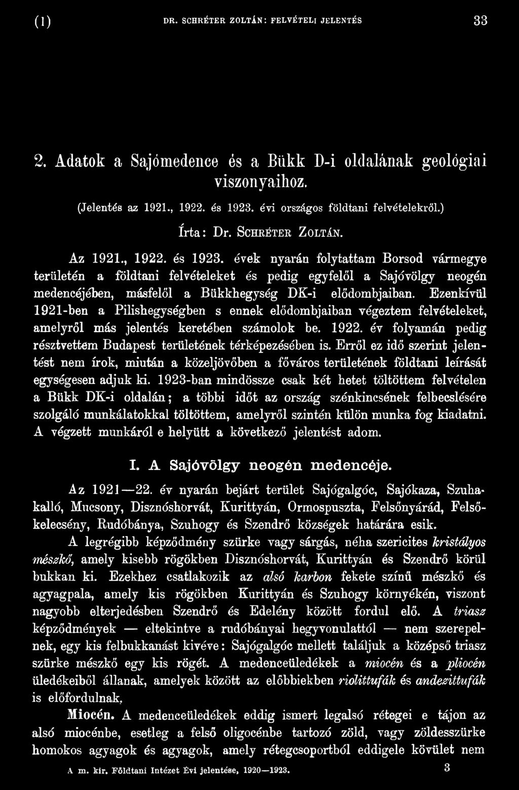 év folyamán pedig résztvettem Budapest területének térképezésében is. Erről ez idő szerint jelentést nem írok, miután a közeljövőben a főváros területének földtani leírását egységesen adjuk ki.