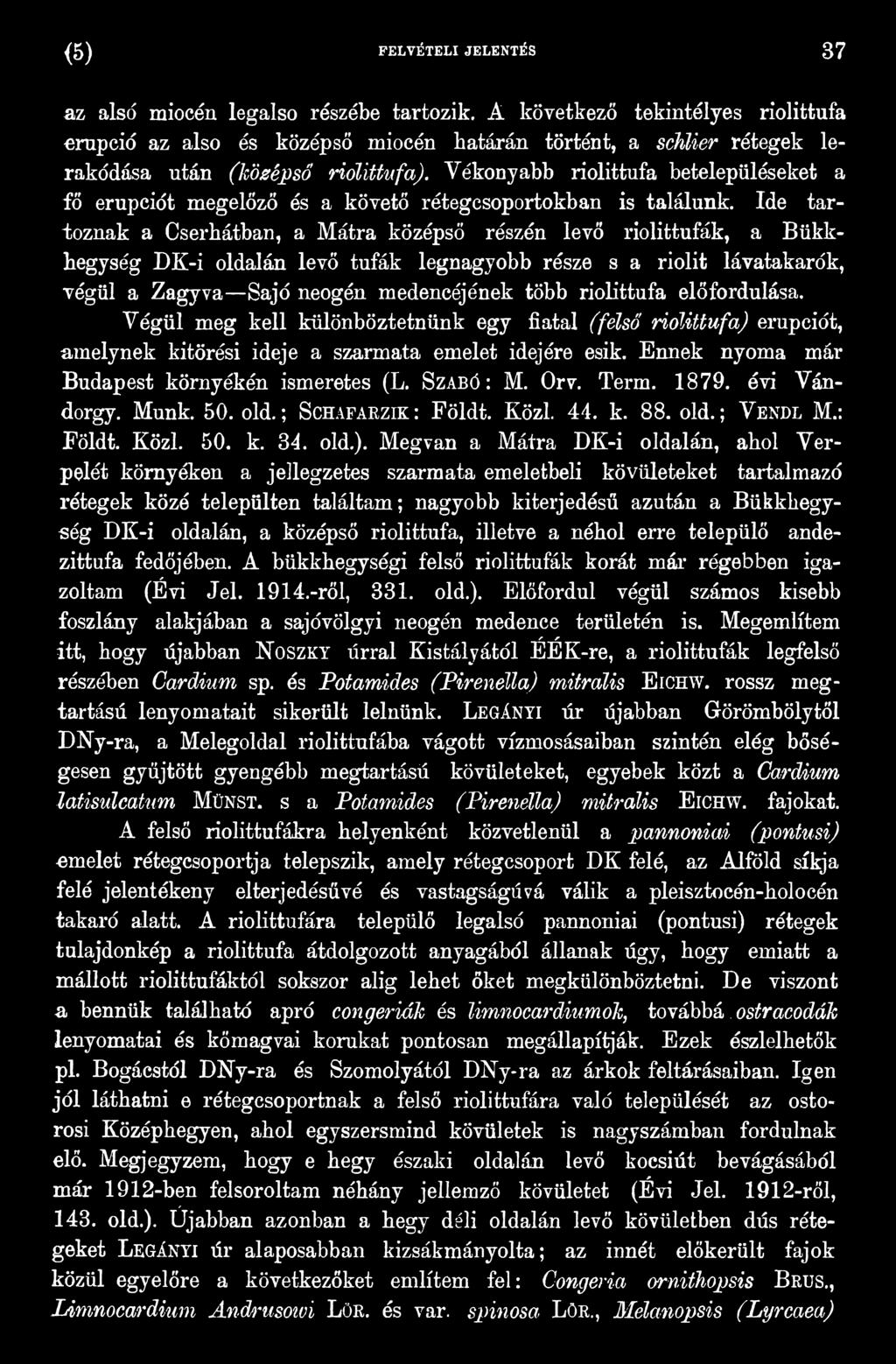 riolittufa előfordulása. Végül meg kell különböztetnünk egy fiatal (felső riolittufa) erupciót, amelynek kitörési ideje a szarmata emelet idejére esik. Ennek nyoma már Budapest környékén ismeretes (L.