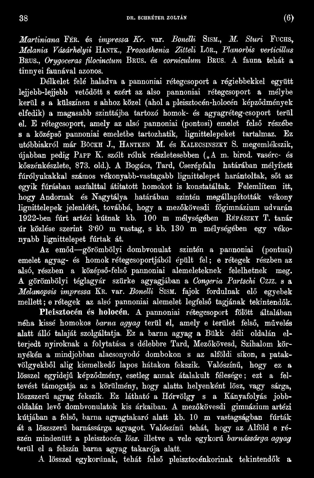 E rétegcsoport, amely az alsó pannoniai (pontú si) emelet felső részébe s a középső pannoniai emeletbe tartozhatik, lignittelepeket tartalmaz. Ez utóbbiakról már B öckh J., H antken M.