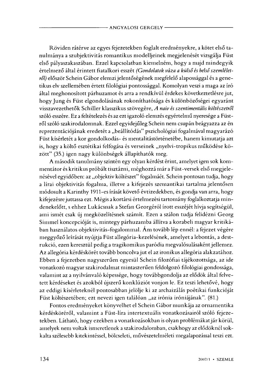 ANGYALOSI GERGELY Röviden rátérve az egyes fejezetekben foglalt eredményekre, a kötet első tanulmánya a szubjektivitás romantikus modelljeinek megjelenését vizsgálja Füst első pályaszakaszában.