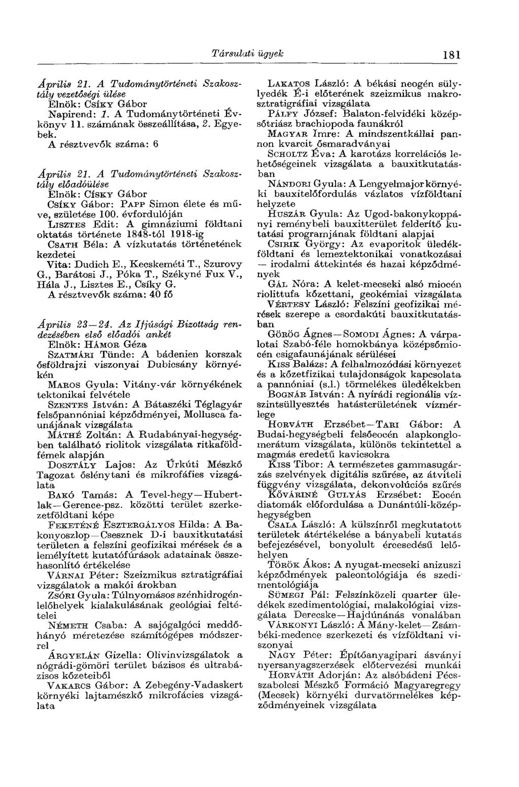 Társulati ügyek 181 Április 21. A Tudománytörténeti Szakosztály Napirend: 1. A Tudománytörténeti Évkönyv 11. számának összeállítása, 2. Egyebek. A résztvevők száma: 6 Április 21.