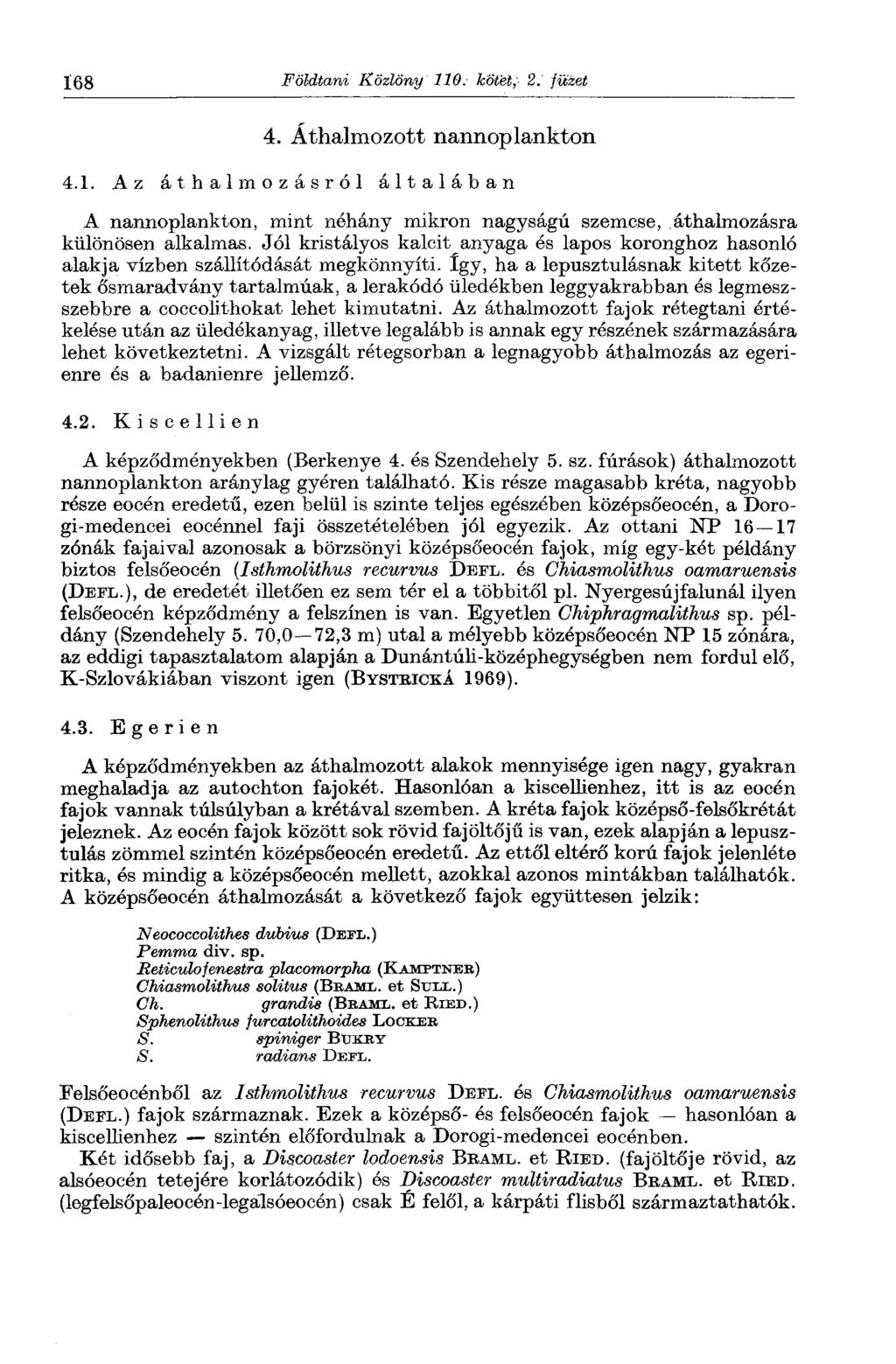 168 Földtani Közlöny 110. kötet, 2. füzet 4. Áthalmozott nannoplankton 4.1. Az áthalmozásról általában A nannoplankton, mint néhány mikron nagyságú szemcse, áthalmozásra különösen alkalmas.