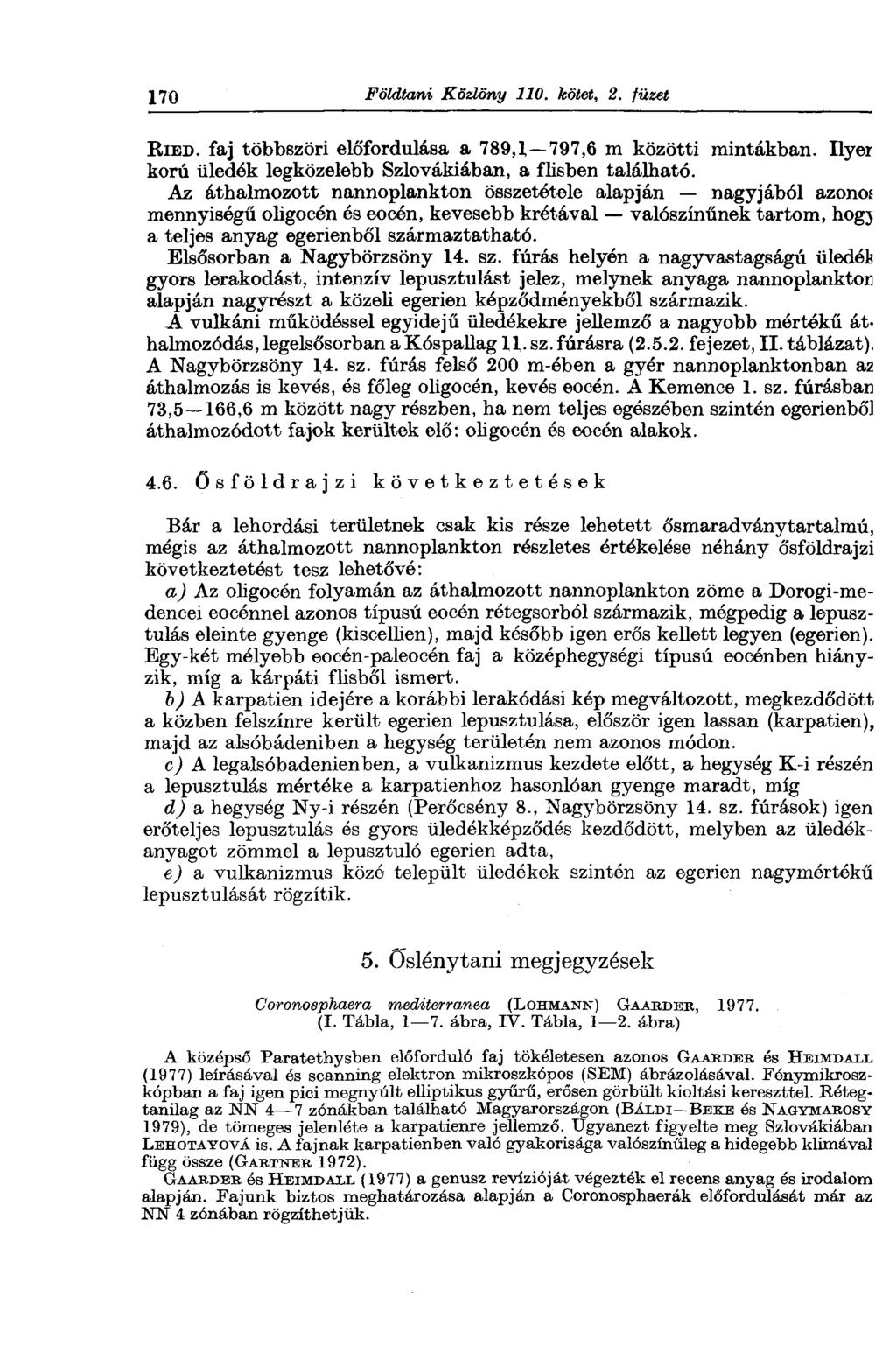 170 Földtani Közlöny 110. kötet, 2. füzet RIED, faj többszöri előfordulása a 789,1 797,6 m közötti mintákban. Ilyer korú üledék legközelebb Szlovákiában, a flisben található.