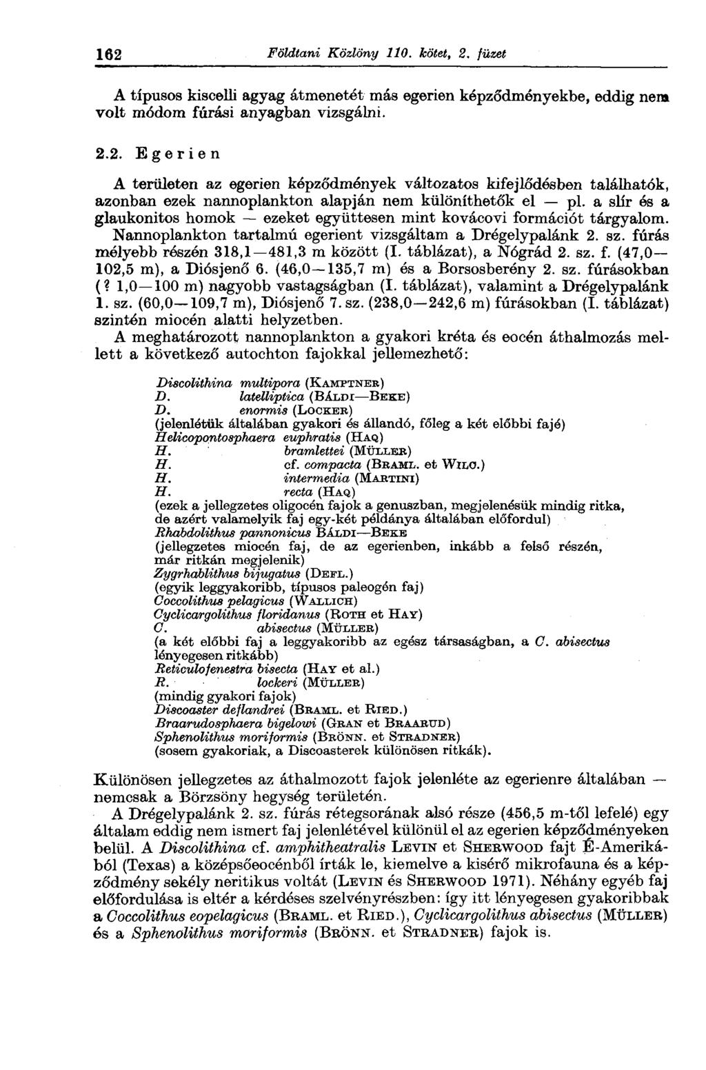 162 Földtani Közlöny 110. kötet, 2. füzet A típusos kiscelli agyag átmenetét más egerien képződményekbe, eddig nem volt módom fúrási anyagban vizsgálni. 2.2. Egerien A területen az egerien képződmények változatos kifejlődésben találhatók, azonban ezek nannoplankton alapján nem különíthetők el pl.