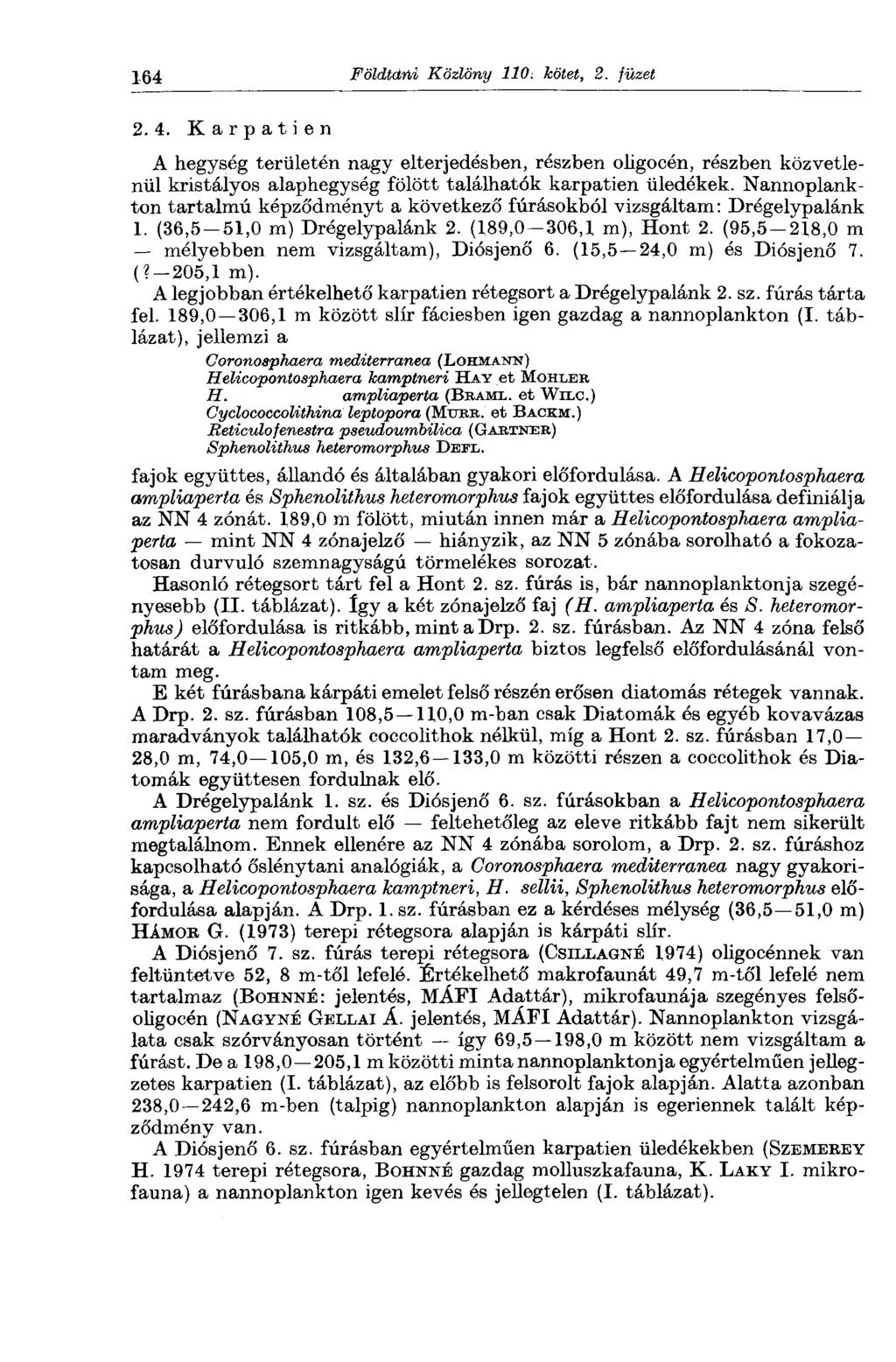 164 Földtani Közlöny 110. kötet, 2. füzet 2. 4. Kárpátién A hegység területén nagy elterjedésben, részben oligocén, részben közvetlenül kristályos alaphegység fölött találhatók kárpátién üledékek.